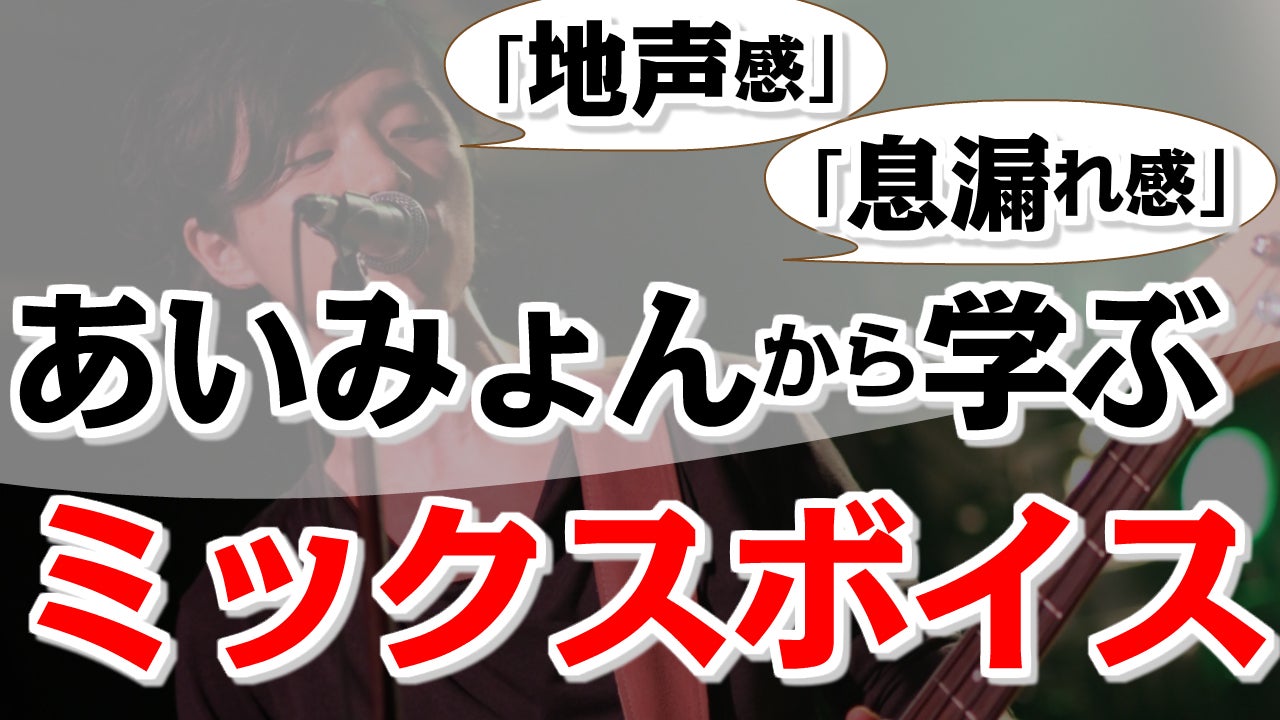 あいみょんから学ぶ☆ミックスボイスの魅力】地声ベースミックスと 