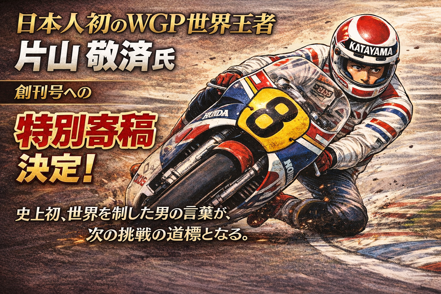 活動報告】日本人初のWGP350cc世界王者・片山敬済氏より、創刊号への