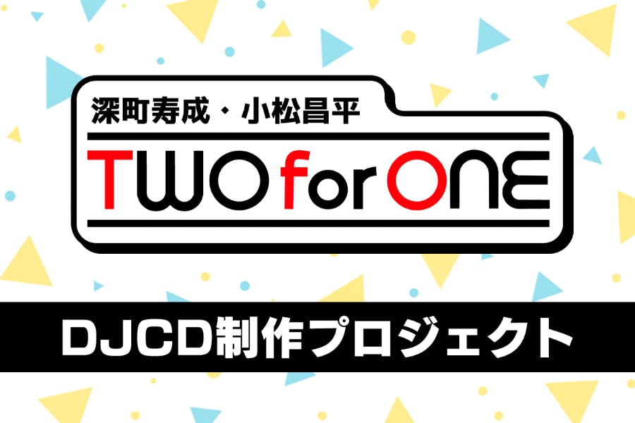 TWO for ONE DJCD 深町寿成 小松昌平 深町寿成・小松昌平 TWO for ONE DJCD制作プロジェクト