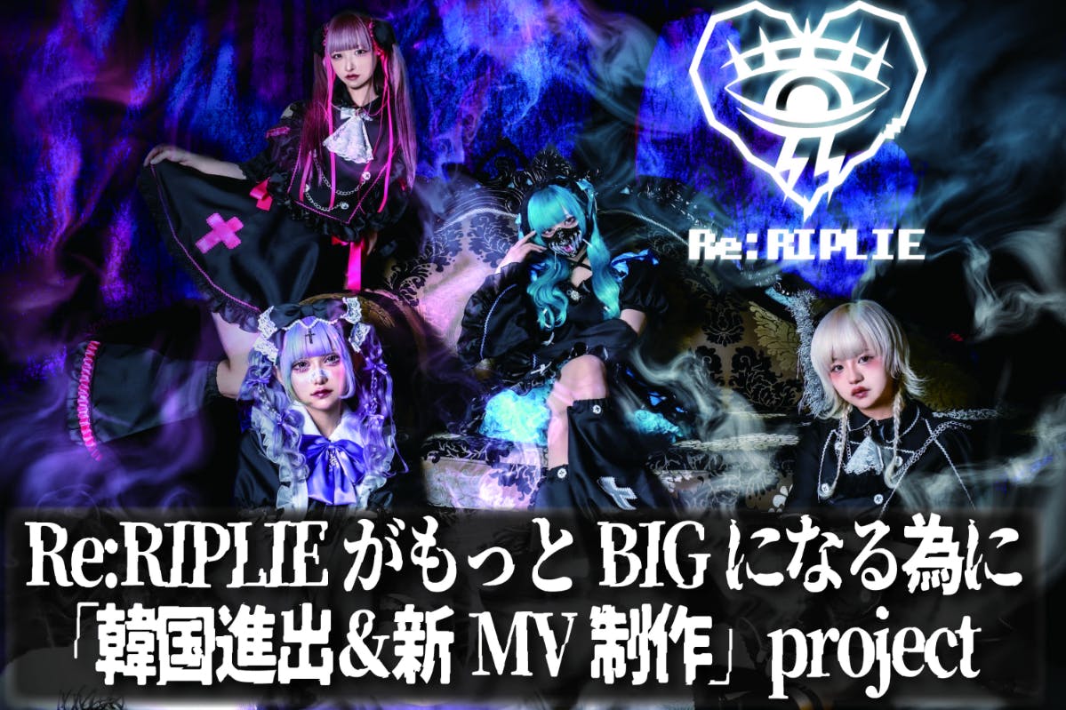 Re:RIPLIEがもっとBIGになる為に「韓国進出＆新MV制作」project