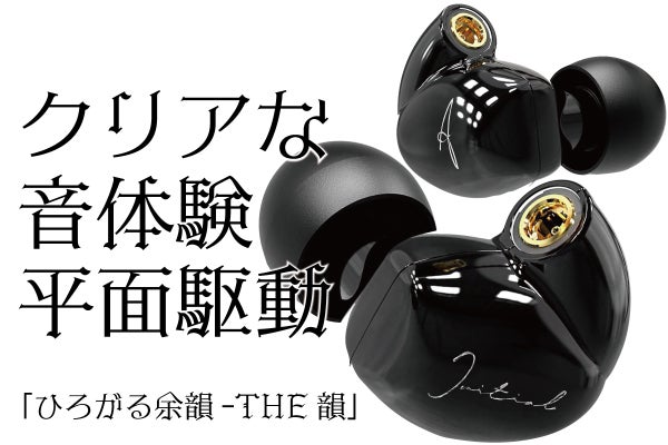 音楽の新境地、Initial A「THE 韻 」オーディオの達人と作ったイヤホン