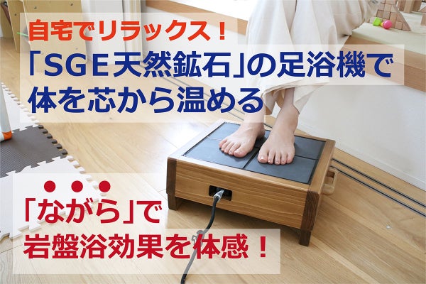 高遠赤外線を発生する「SGE天然鉱石」を使用した足浴機で、元気を