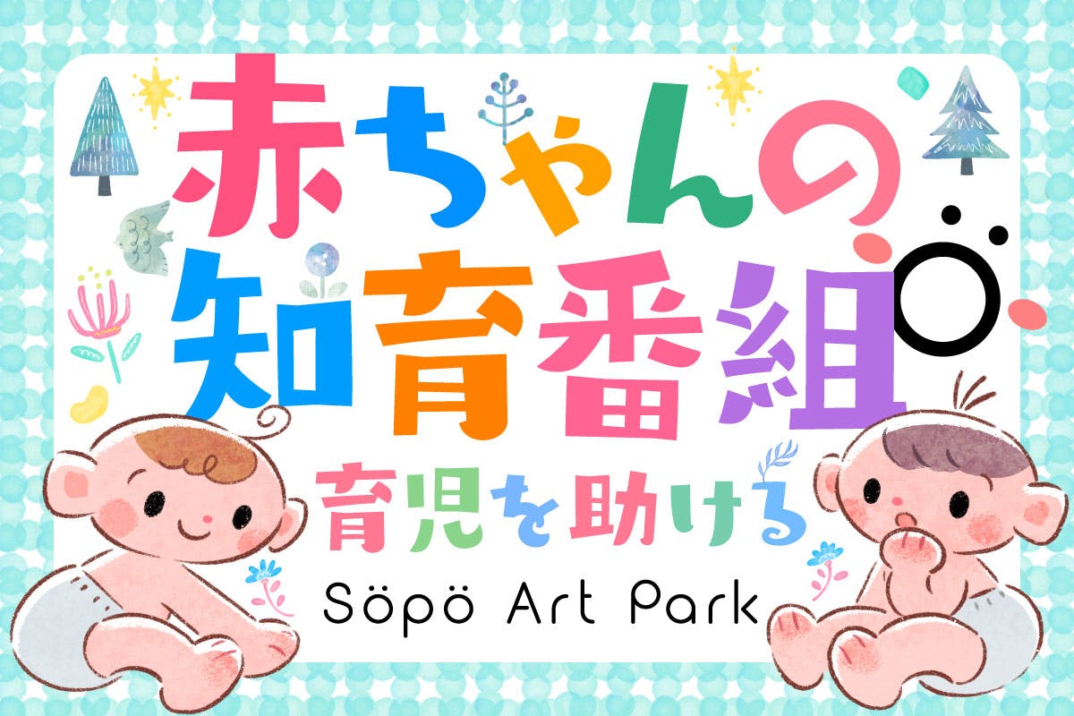 Söpö Art Park 赤ちゃんの知育番組で育児を助ける