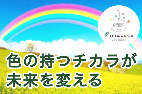 「イマココお茶会」色と言葉で望む未来を創りましょう！