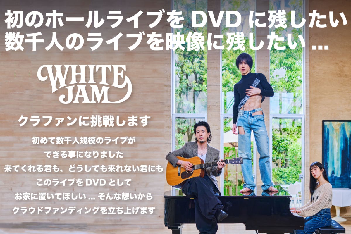 WHITE JAM】初のホールライブをDVDに残したい - CAMPFIRE (キャンプ