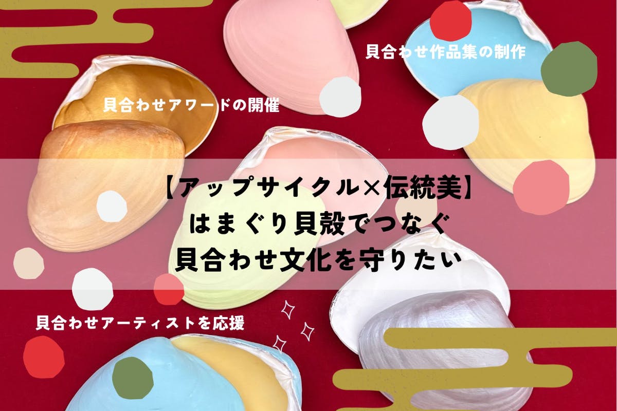 アップサイクル×伝統美】蛤貝殻でつなぐ貝合わせ文化を守りたい