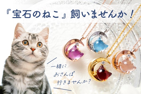 宝石のねこ』飼いませんか！ジュエリーメーカーから生まれた天然石の