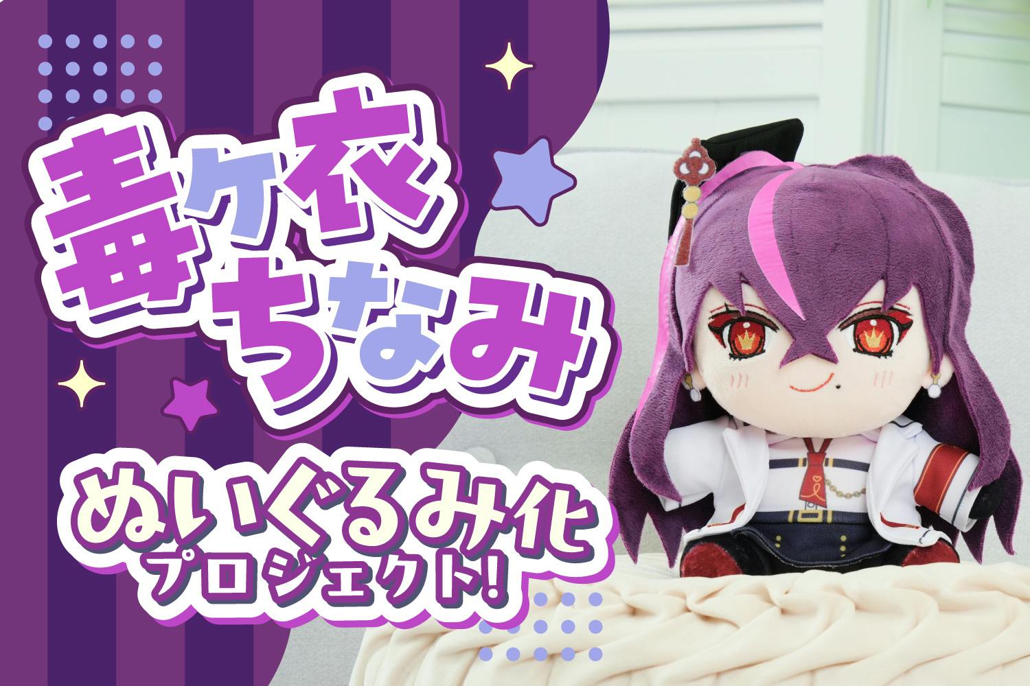 満を持して登場！毒ヶ衣ちなみぬいぐるみ化プロジェクト！ - CAMPFIRE