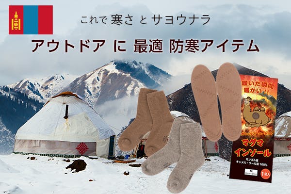 「これで寒さとサヨウナラ」－40℃の国モンゴルよりアウトドアに