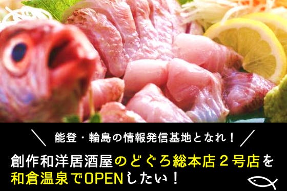 能登の情報発信基地 和洋居酒屋のどぐろ総本店2号店 を和倉温泉でopenしたい Campfire キャンプファイヤー