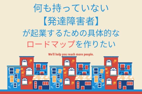 何も持っていない 発達障害者 がkigyするための具体的なロードマップを作りたい Campfire キャンプファイヤー