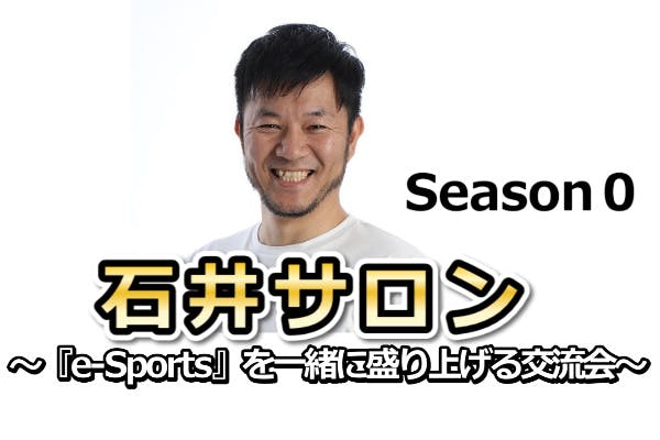石井サロン ～『e-Sports』を一緒に盛り上げる交流会～【Season０】