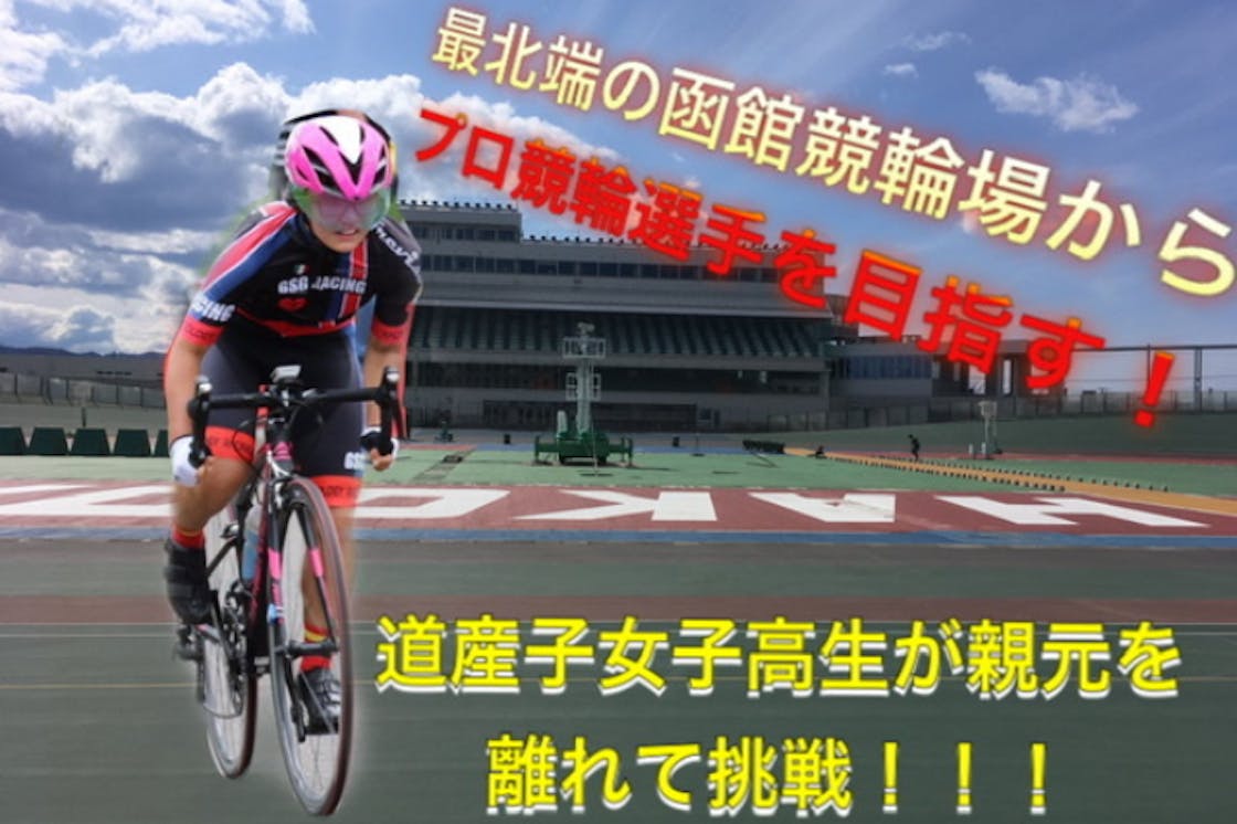 最北端の函館競輪場からプロ競輪選手を目指す 道産子女子高生が親元を離れて挑戦 Campfire キャンプファイヤー 最北端の函館競輪場からプロ競輪選手を目指す 道産子女子高生が親元を離れて挑戦 Campfire キャンプファイヤー