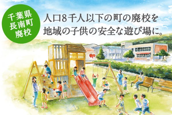 千葉県長南町 小学校跡地を再び地元の子供の笑顔であふれる安全な遊び場にしたい Campfire キャンプファイヤー
