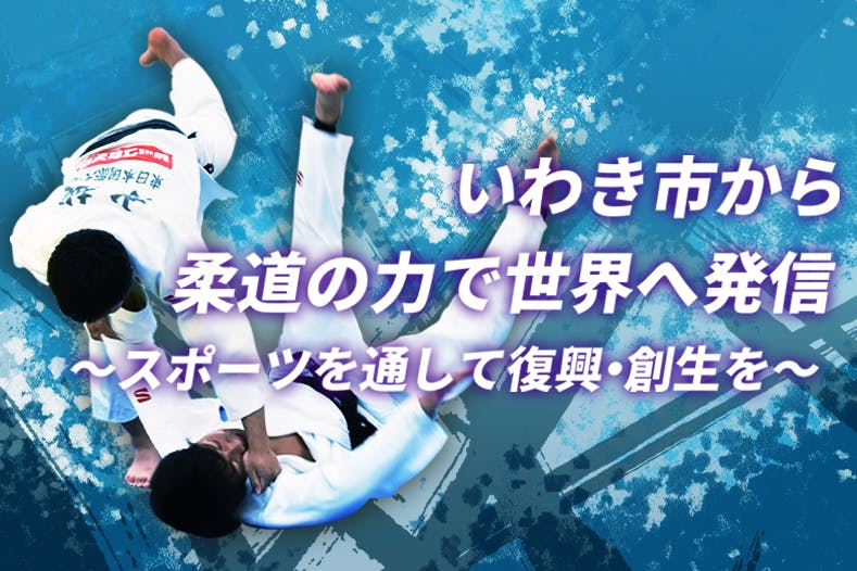 いわき市から柔道の力で世界へ発信 スポーツを通して復興 創生を Campfire キャンプファイヤー