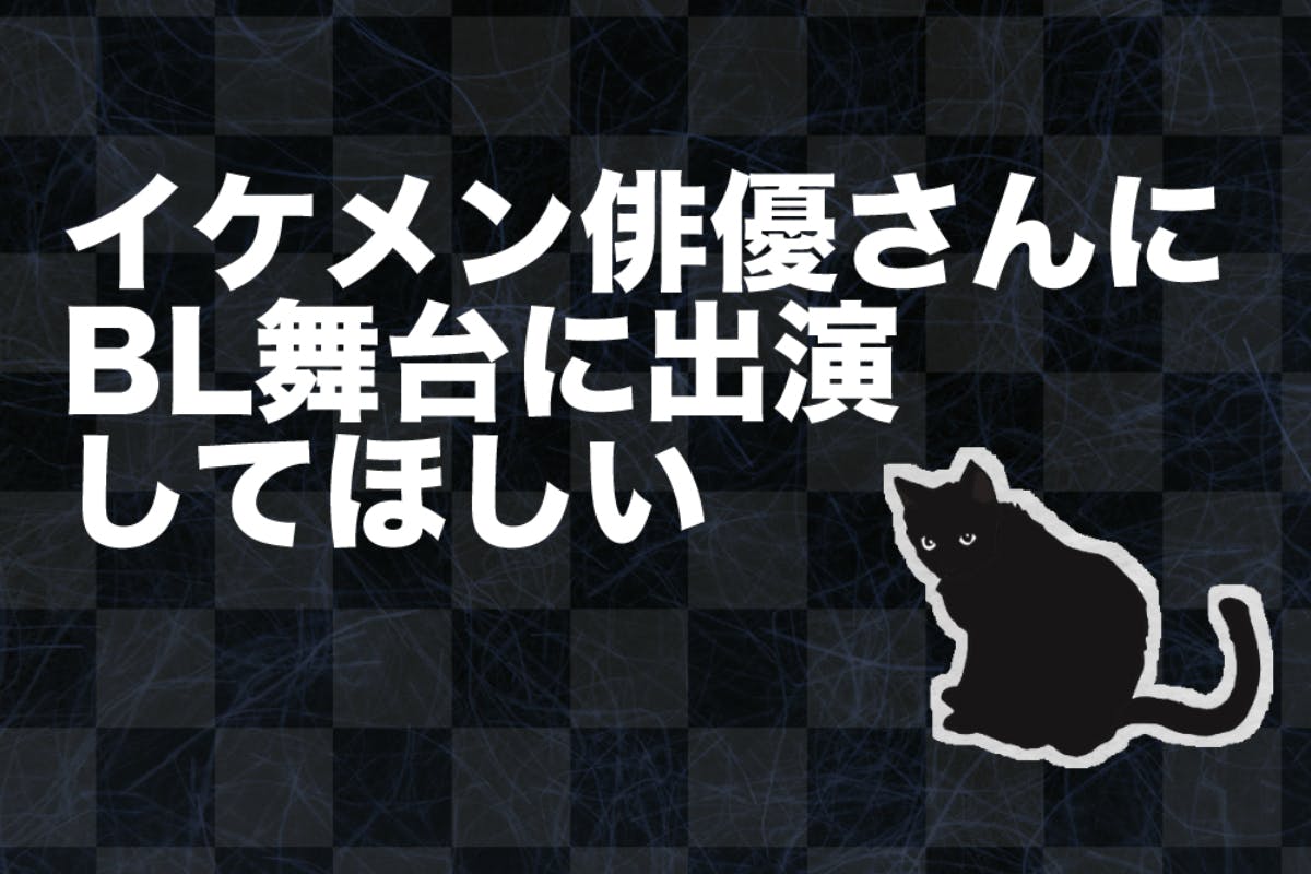 イケメン俳優さんにblの舞台に出演してほしい Campfire キャンプファイヤー