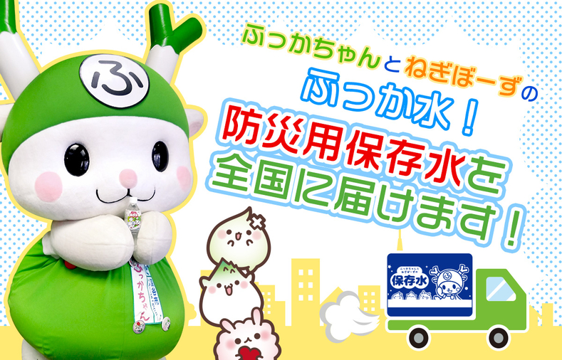 ふっかちゃんとねぎぼーずのふっか水！防災用保存水を全国に届けます