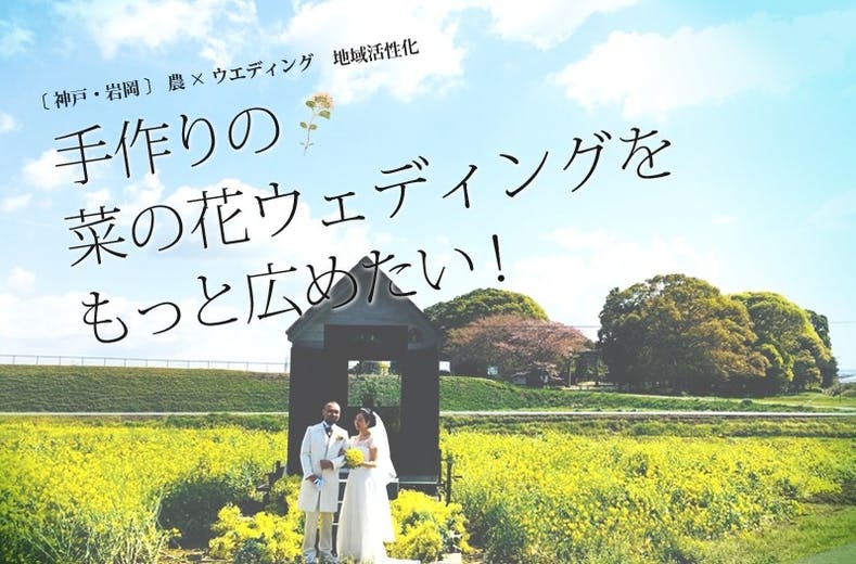 農 ウェディングで地域活性化 結婚式ができる菜の花畑を岩岡に作りたい Campfire キャンプファイヤー