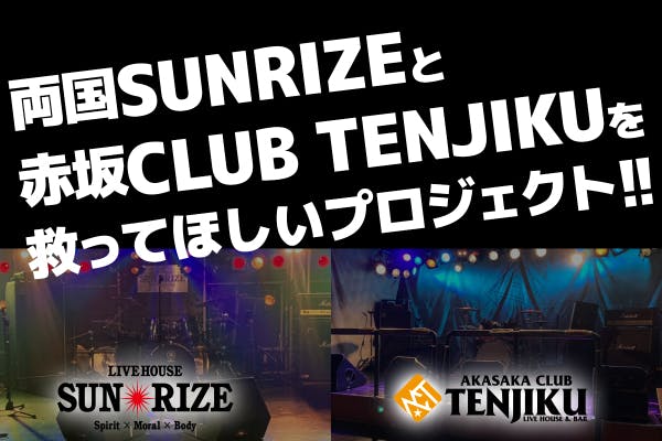 両国sunrizeと赤坂club Tenjikuを救ってほしいプロジェクト Campfire キャンプファイヤー
