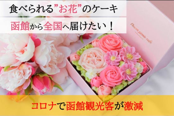コロナで観光客激減 食べられるお花のケーキ を函館から全国へ届けたい アクティビティ Campfire キャンプファイヤー コロナで観光客激減 食べられるお花のケーキ を函館から全国へ届けたい アクティビティ Campfire キャンプファイヤー