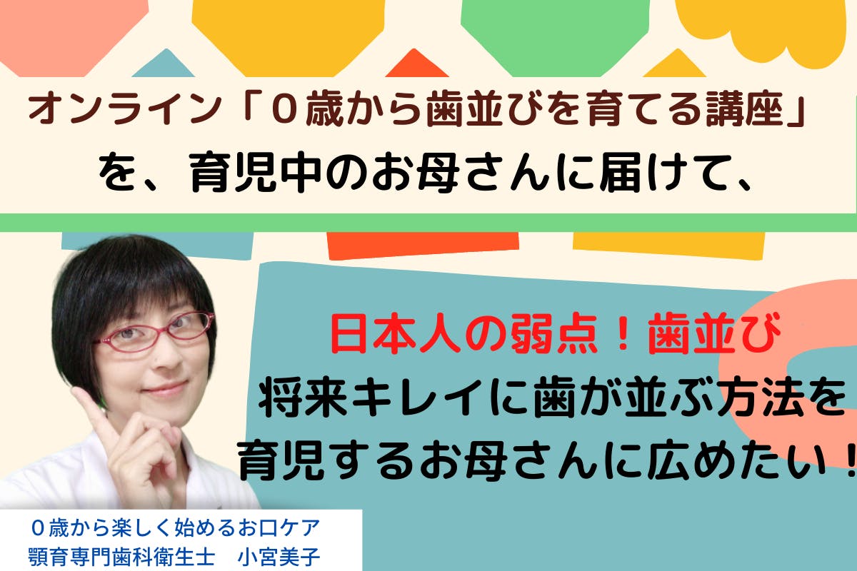 オンライン ０歳から歯並びをよくする講座 を広めて 日本人の笑顔 を変えたい Campfire キャンプファイヤー