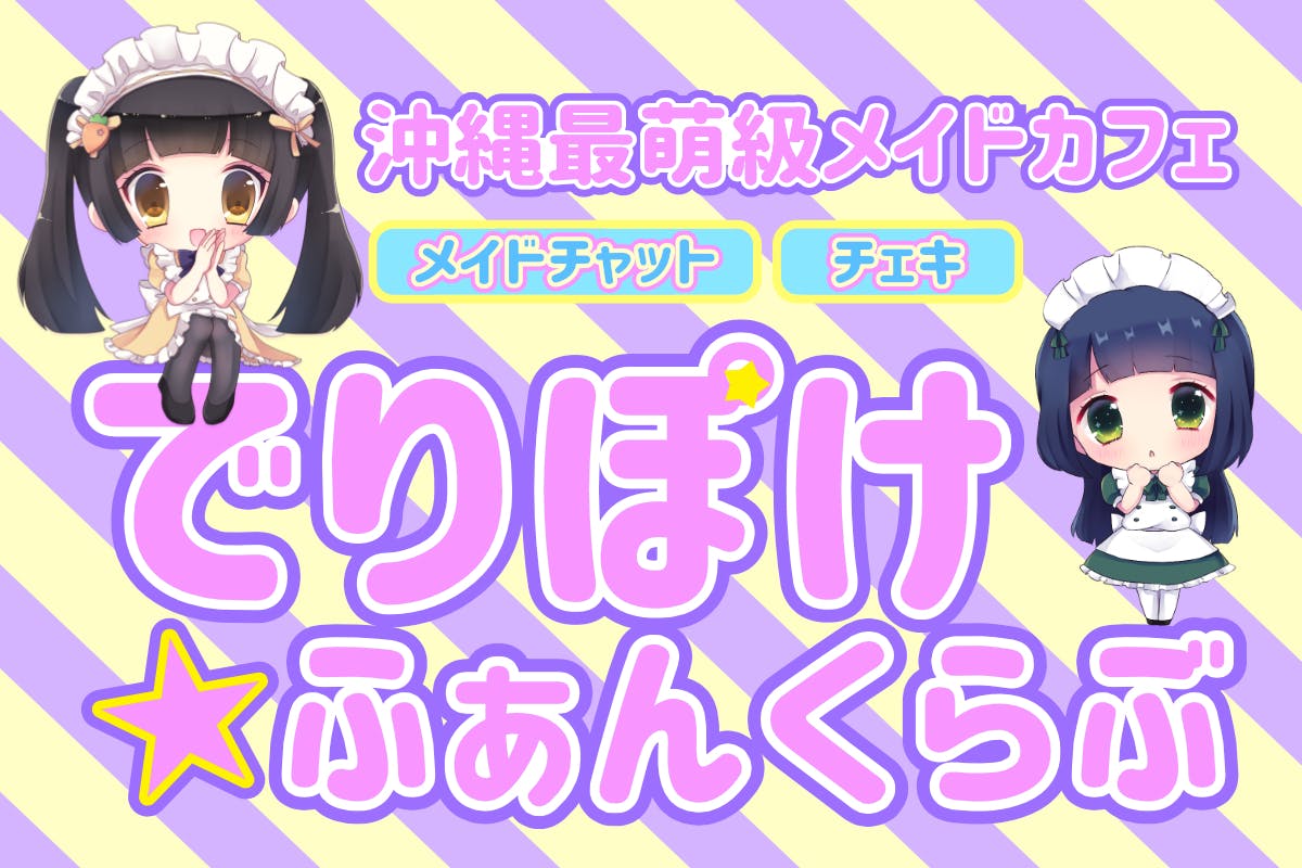 【沖縄最萌級メイドカフェ でりしゃすぽしゃけ】でりぽけふぁんくらぶ