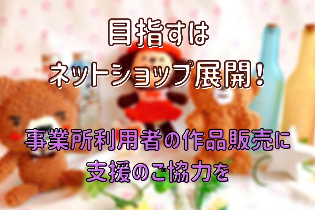 最終目標はオンライン販売 事業所利用者のハンドメイド雑貨販売を支援したい Campfire キャンプファイヤー