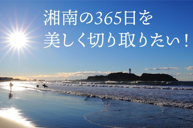 湘南の365日を美しく切り取りたい!