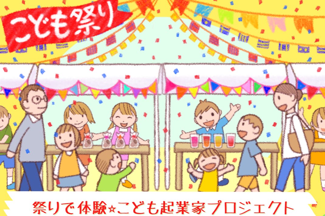 祭りで体験する 子ども起業家プロジェクト こども祭り を開催 Campfire キャンプファイヤー