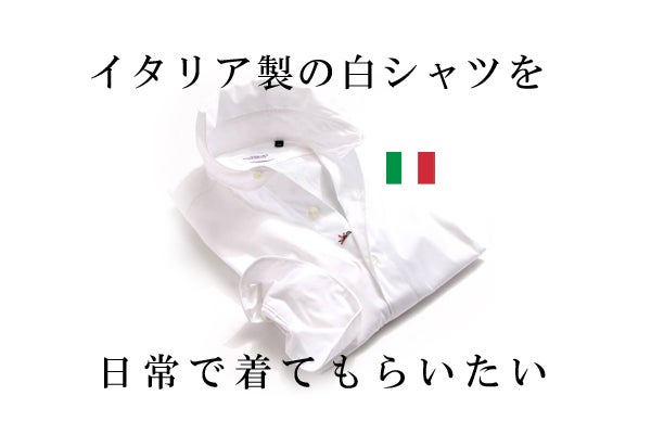 イタリアメイドの本格シャツの素晴らしさを気軽に体感してもらいたい