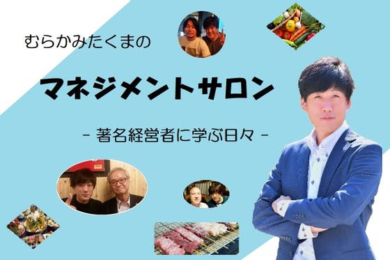 MMサロン】むらかみたくまのマネジメントサロン～著名経営者に学ぶ日々