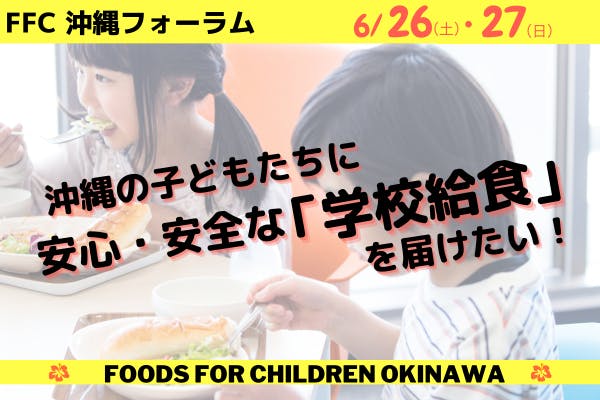 (キャンプファイヤー)　安心・安全な「学校給食」の提供を目指し、FFC沖縄フォーラムを開催します！　CAMPFIRE