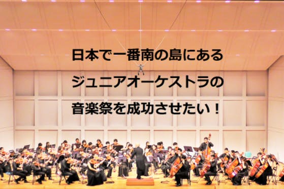 日本で一番南にあるジュニアオーケストラの音楽祭を成功させたい Campfire キャンプファイヤー