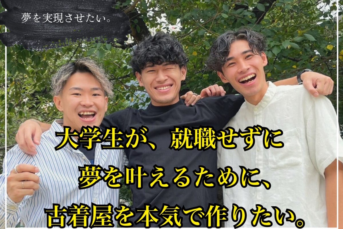 【古着屋】大学生３人が日本全国の夢をつなぐ店舗を作りたい。
