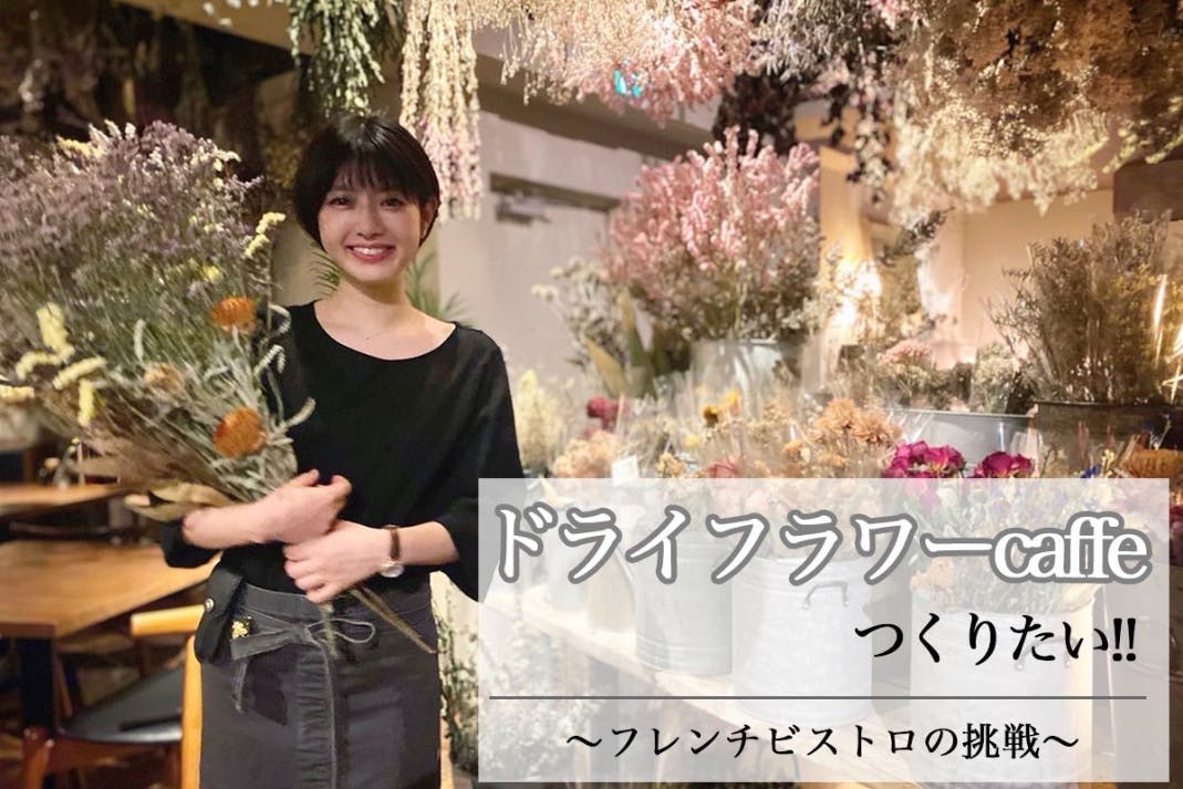 ドライフラワーカフェをオープン フレンチビストロの挑戦 Campfire キャンプファイヤー ドライフラワーカフェをオープン フレンチビストロの挑戦 Campfire キャンプファイヤー