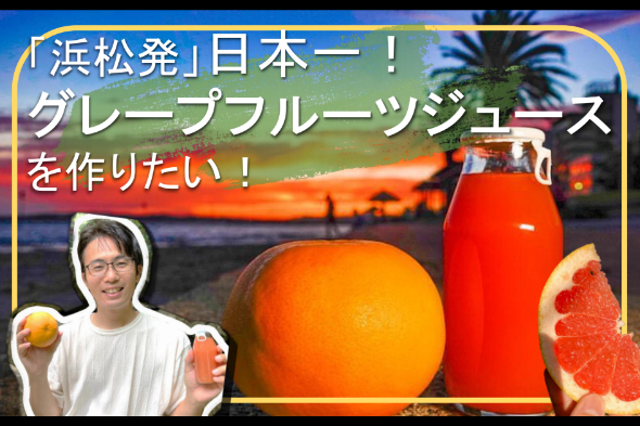 浜松市】日本一の「国産グレープフルーツジュース」を作りたい
