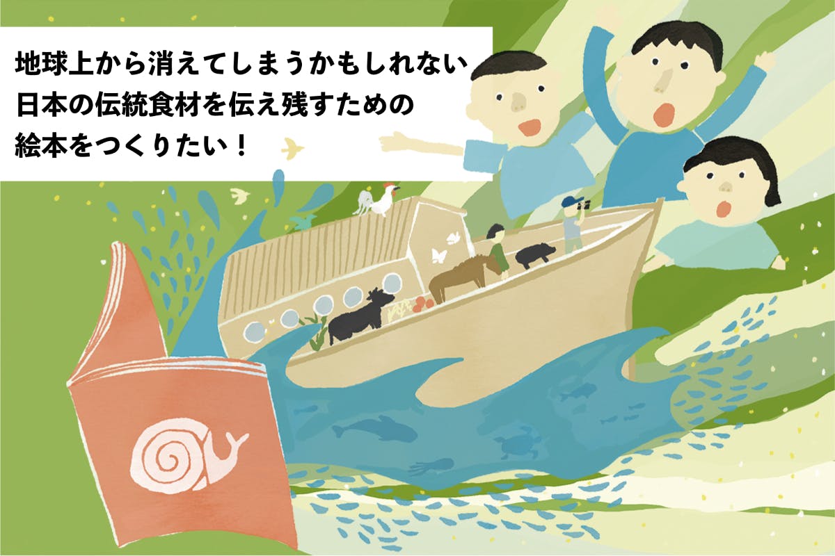 (キャンプファイヤー)　地球上から消えてしまうかもしれない日本の伝統食材を伝え残すための絵本をつくりたいアクティビティ　CAMPFIRE