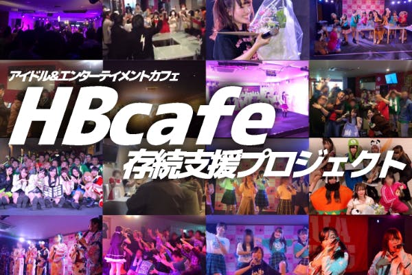 アイドル＆エンターテインメントカフェ『HBカフェ』存続支援プロジェクト - CAMPFIRE (キャンプファイヤー)