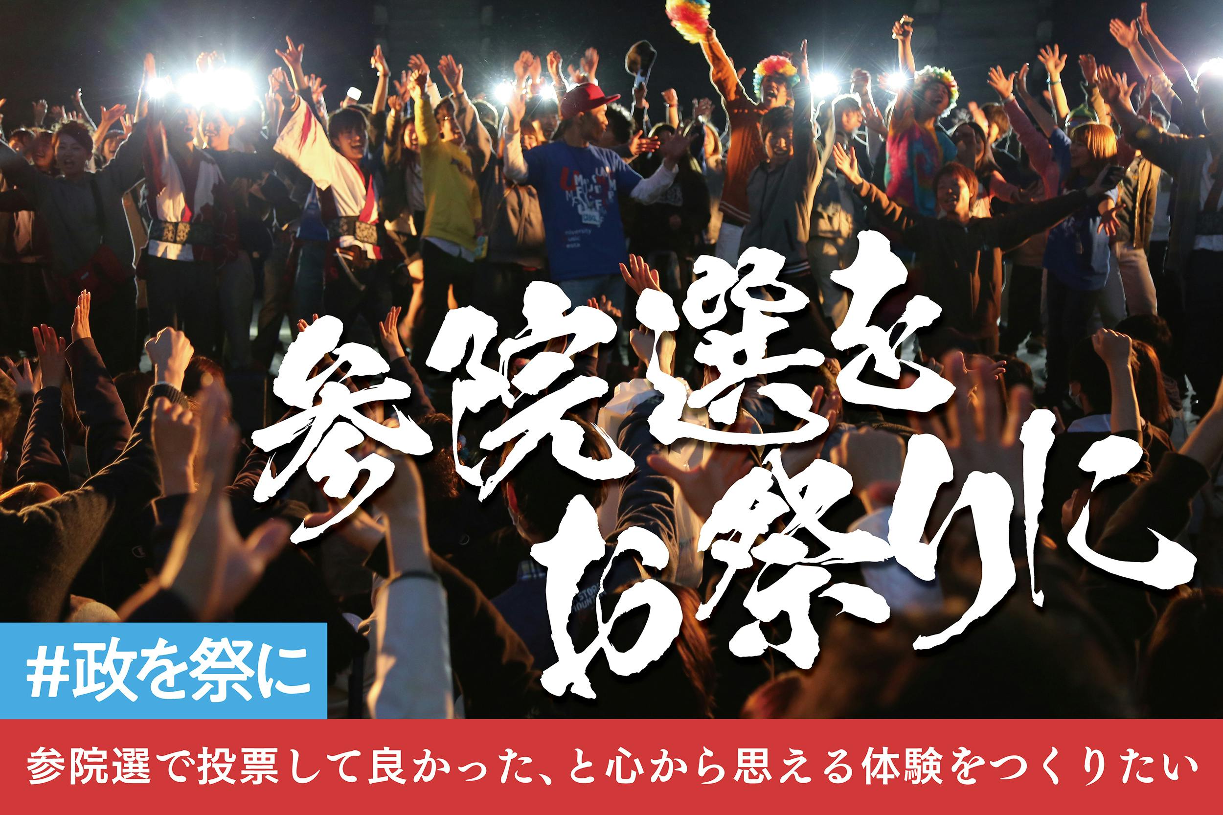 政を祭に】参院選で投票して良かった、と心から思える体験をつくりたい - CAMPFIRE (キャンプファイヤー)