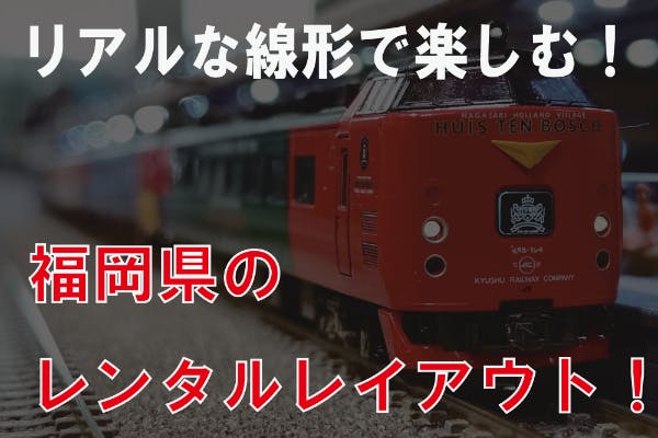 福岡県に大人向けNゲージ鉄道模型のレンタルレイアウトを！
