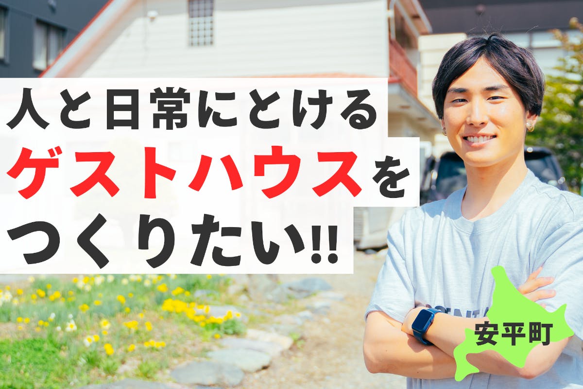 「どこに行くかよりも、誰と何を経験するか」北海道安平町にゲストハウスを作りたい！