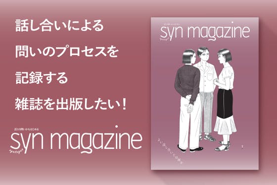 話し合いで問いを深める雑誌『SYN　MAGAZINE』を出版したい！　CAMPFIRE　(キャンプファイヤー)