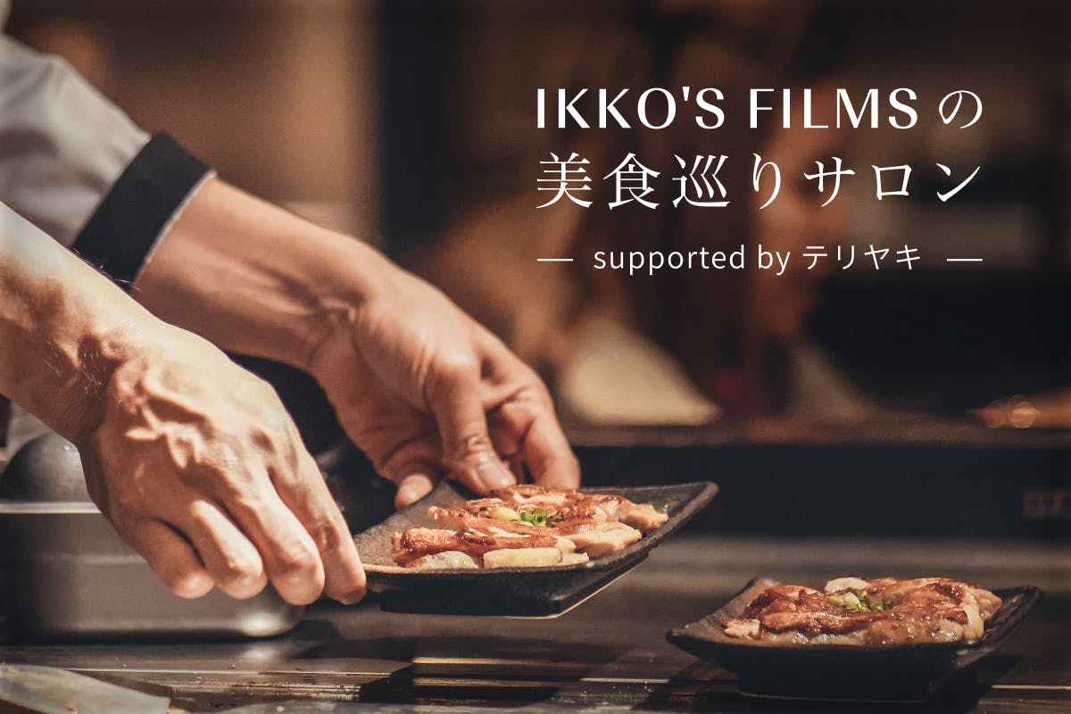 IKKO'S FILMSの美食巡りサロン supported by テリヤキ