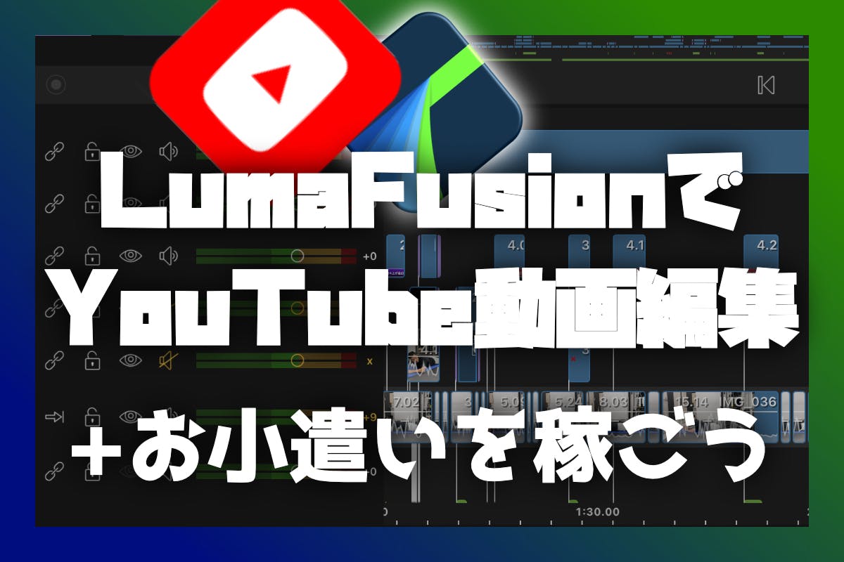 YouTubeで副収入を得よう@LumaFusionで動画編集