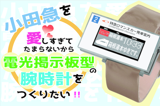 小田急を愛しすぎてたまらないから電光掲示板型の腕時計をつくりたい 