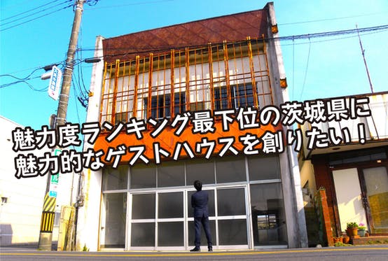 魅力度ランキング最下位の茨城県に魅力的なゲストハウスを創りたい へのコメント Campfire キャンプファイヤー