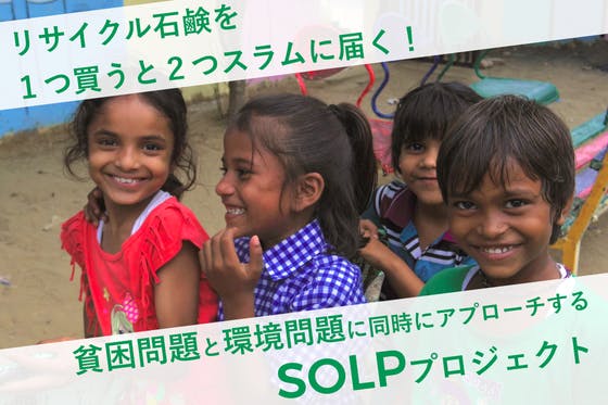 インドの子供たちを助けるリサイクル石鹸 Solp を広めたい Campfire キャンプファイヤー